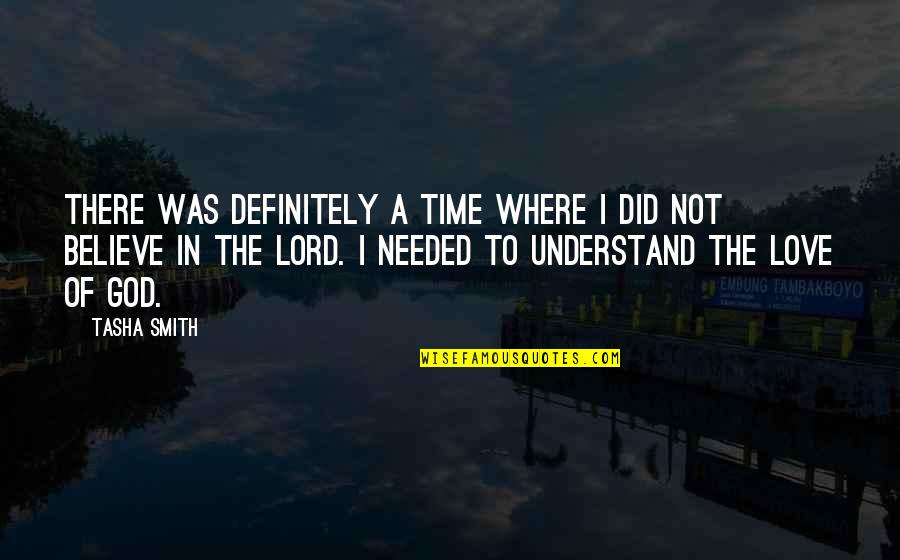 Not Believe Love Quotes By Tasha Smith: There was definitely a time where I did Not Believe Love Quotes By Tasha Smith: There was definitely a time where I did