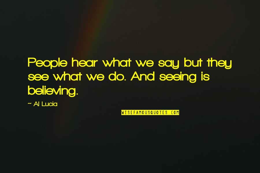 Not Believing All You Hear Quotes By Al Lucia: People hear what we say but they see