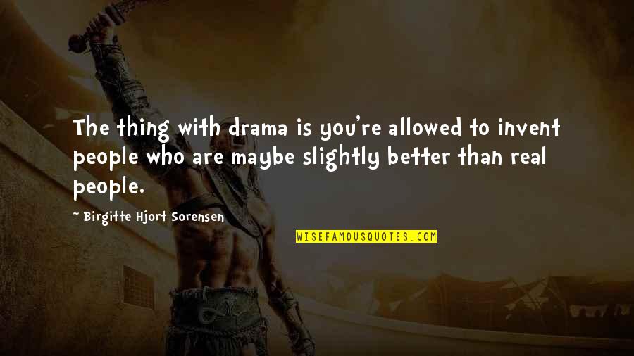 Not Believing All You Hear Quotes By Birgitte Hjort Sorensen: The thing with drama is you're allowed to