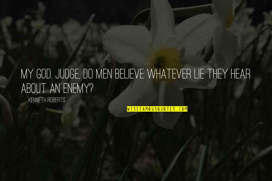 Not Believing All You Hear Quotes By Kenneth Roberts: My God, Judge, do men believe whatever lie