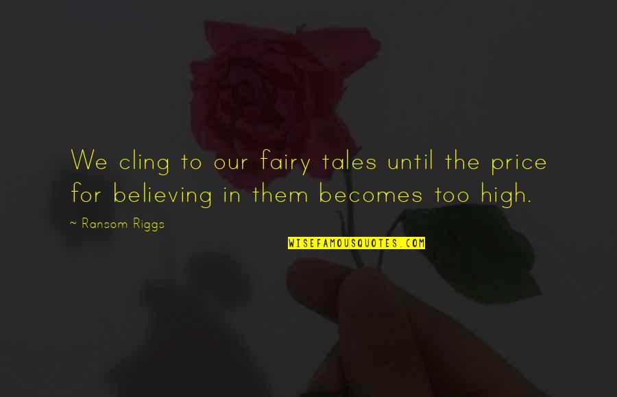 Not Believing In Fairy Tales Quotes By Ransom Riggs: We cling to our fairy tales until the