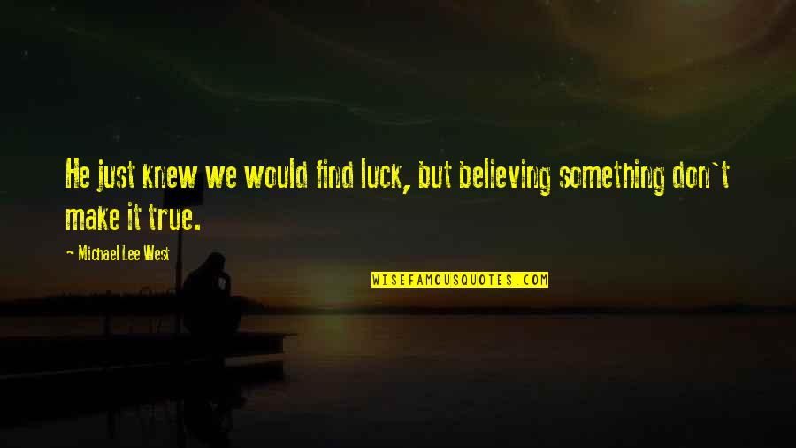 Not Believing In Luck Quotes By Michael Lee West: He just knew we would find luck, but