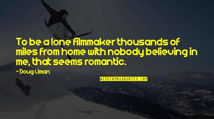 Not Believing In Me Quotes By Doug Liman: To be a lone filmmaker thousands of miles