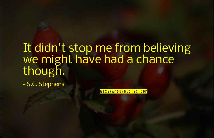 Not Believing In Me Quotes By S.C. Stephens: It didn't stop me from believing we might