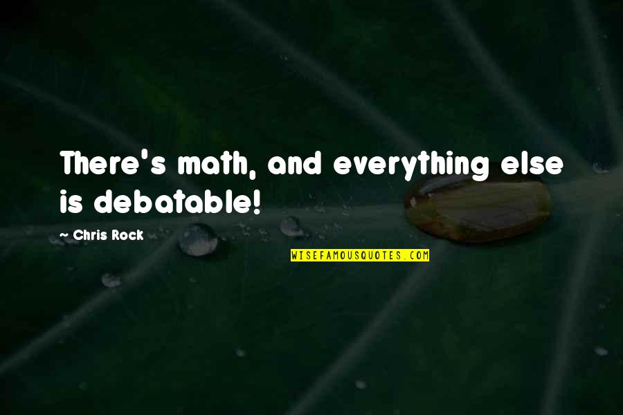 Not Believing Someone Loves You Quotes By Chris Rock: There's math, and everything else is debatable! Not Believing Someone Loves You Quotes By Chris Rock: There's math, and everything else is debatable!