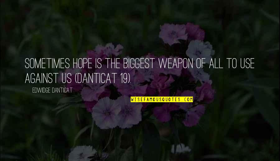 Not Believing Someone Loves You Quotes By Edwidge Danticat: Sometimes hope is the biggest weapon of all Not Believing Someone Loves You Quotes By Edwidge Danticat: Sometimes hope is the biggest weapon of all