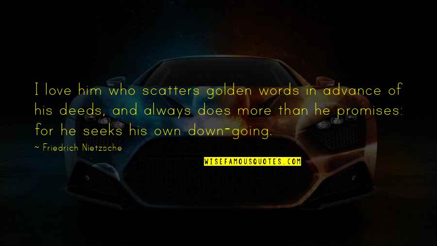 Not Believing Someone Loves You Quotes By Friedrich Nietzsche: I love him who scatters golden words in Not Believing Someone Loves You Quotes By Friedrich Nietzsche: I love him who scatters golden words in