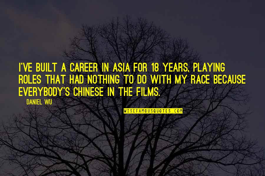 Not Believing What You Hear Quotes By Daniel Wu: I've built a career in Asia for 18