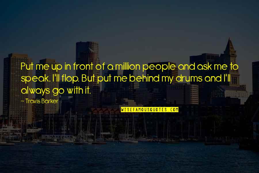 Not Believing What You Hear Quotes By Travis Barker: Put me up in front of a million