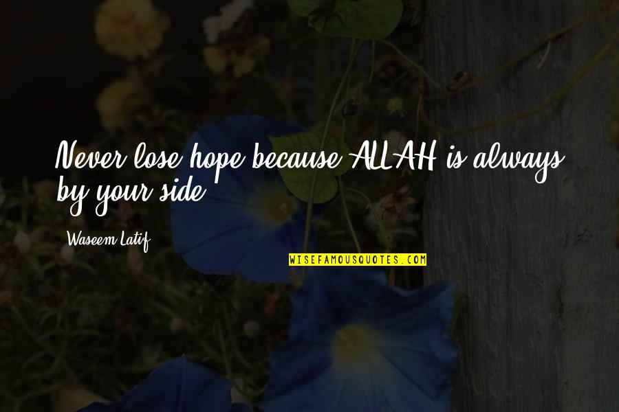 Not Believing What You Hear Quotes By Waseem Latif: Never lose hope,because ALLAH is always by your