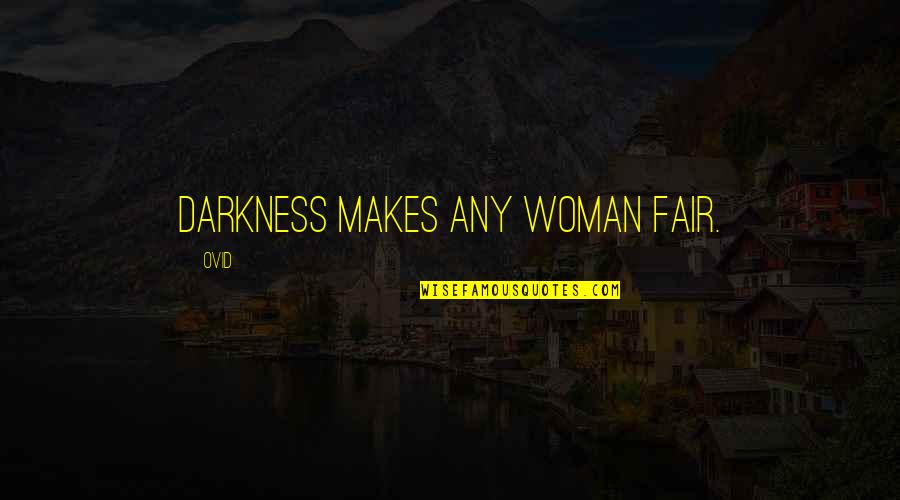 Not Believing Your Beautiful Quotes By Ovid: Darkness makes any woman fair.