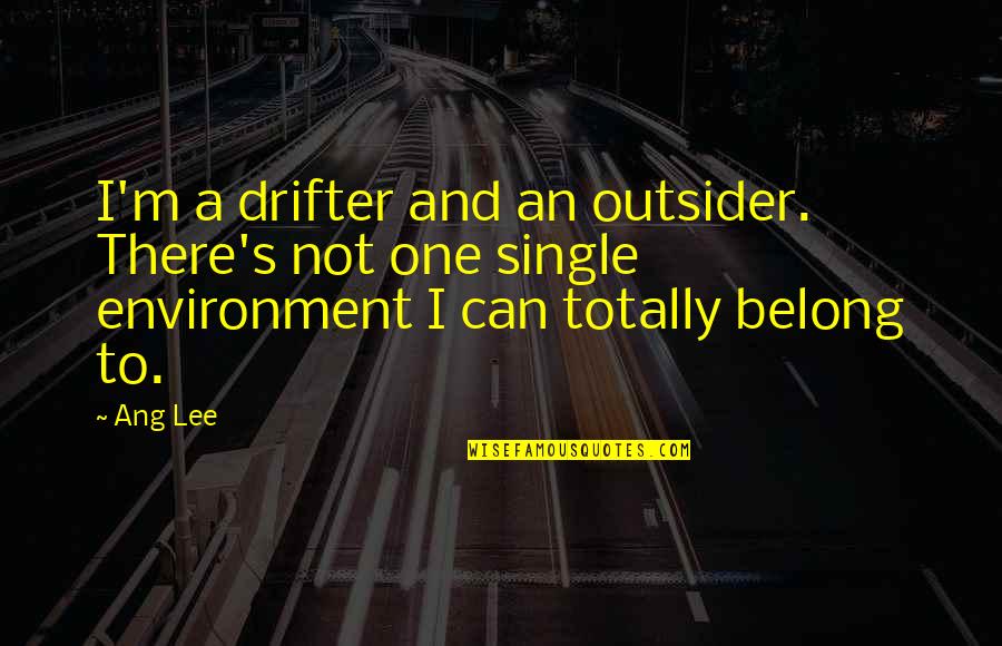 Not Belong Quotes By Ang Lee: I'm a drifter and an outsider. There's not