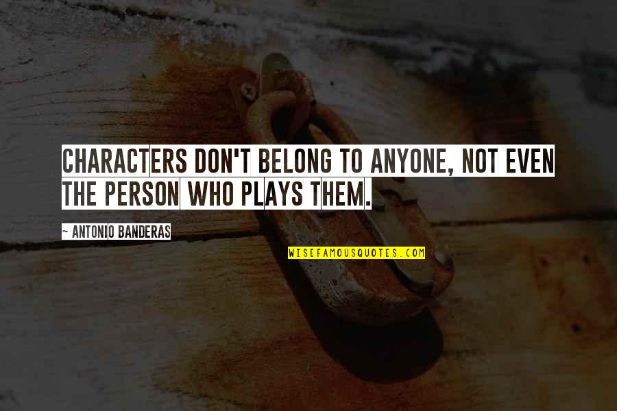 Not Belong Quotes By Antonio Banderas: Characters don't belong to anyone, not even the