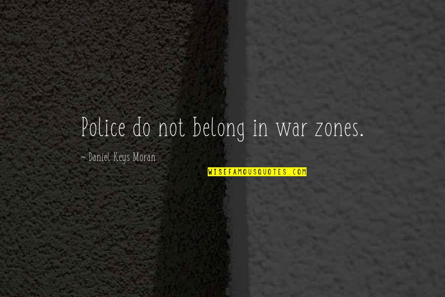 Not Belong Quotes By Daniel Keys Moran: Police do not belong in war zones.