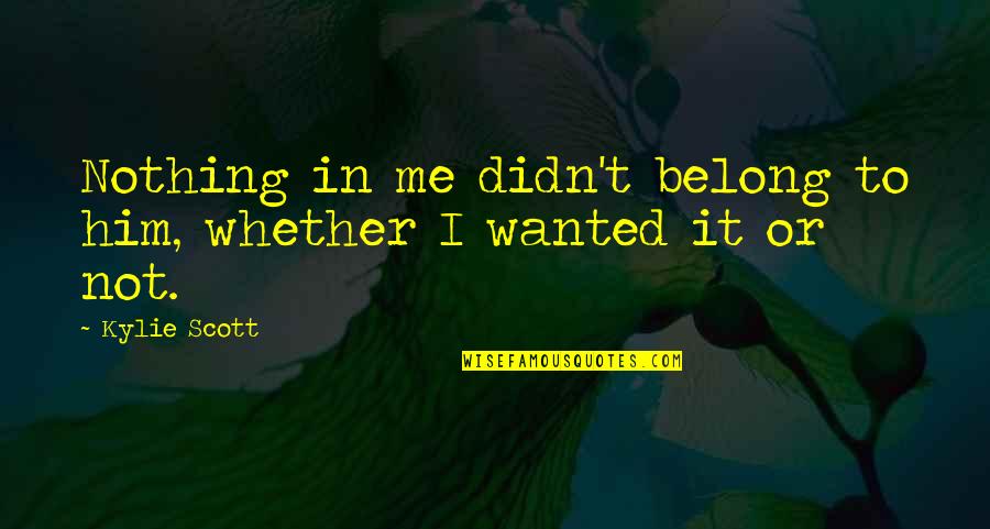 Not Belong Quotes By Kylie Scott: Nothing in me didn't belong to him, whether