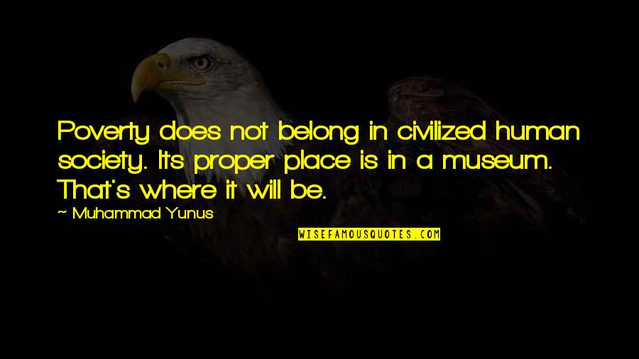 Not Belong Quotes By Muhammad Yunus: Poverty does not belong in civilized human society.