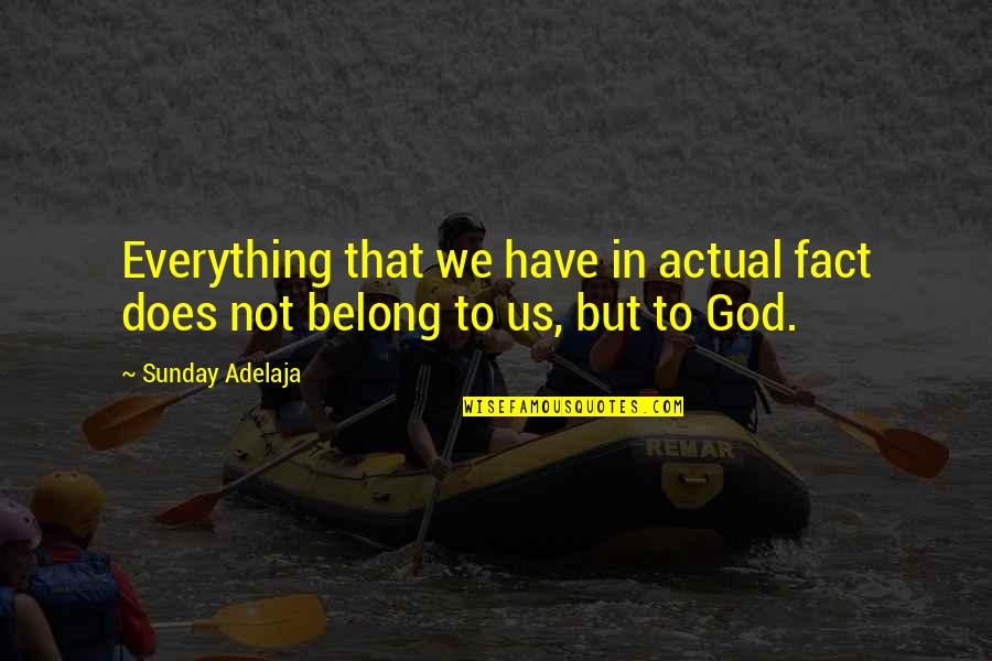 Not Belong Quotes By Sunday Adelaja: Everything that we have in actual fact does