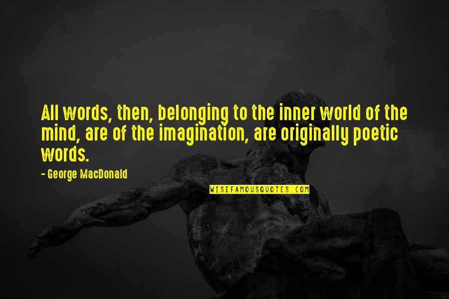 Not Belonging In The World Quotes By George MacDonald: All words, then, belonging to the inner world