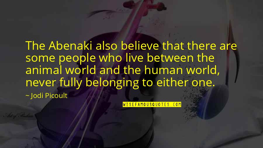 Not Belonging In The World Quotes By Jodi Picoult: The Abenaki also believe that there are some