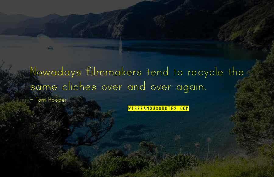 Not Belonging In The World Quotes By Tom Hooper: Nowadays filmmakers tend to recycle the same cliches