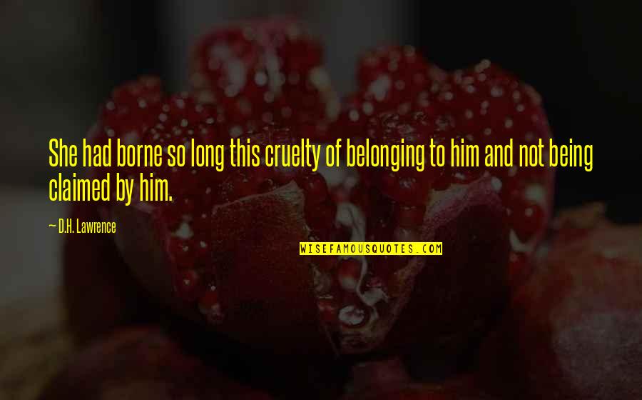 Not Belonging Quotes By D.H. Lawrence: She had borne so long this cruelty of