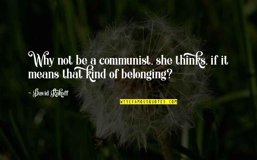 Not Belonging Quotes By David Rakoff: Why not be a communist, she thinks, if