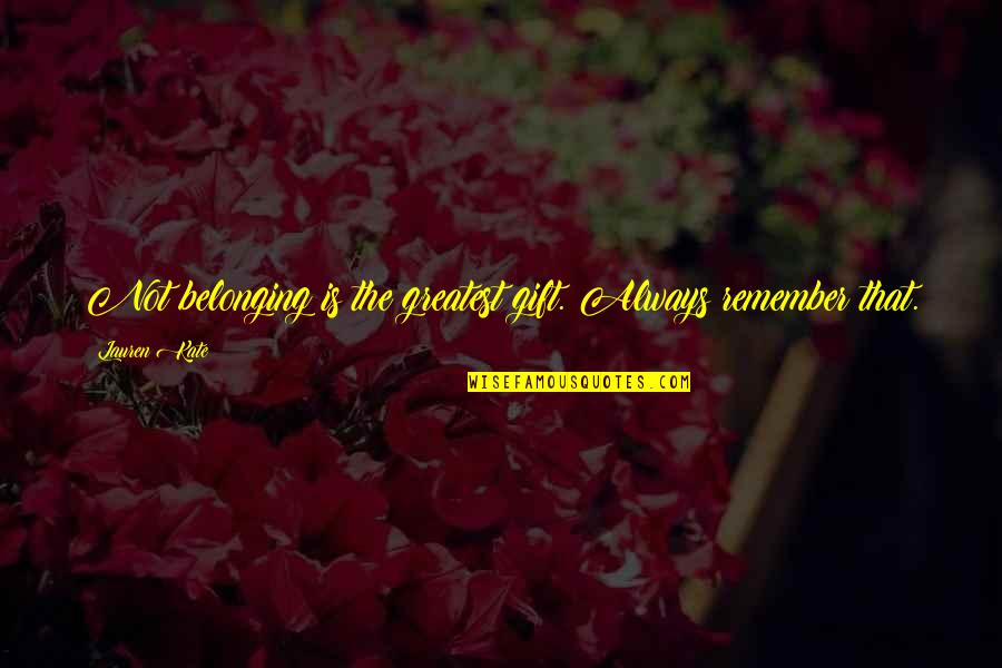 Not Belonging Quotes By Lauren Kate: Not belonging is the greatest gift. Always remember