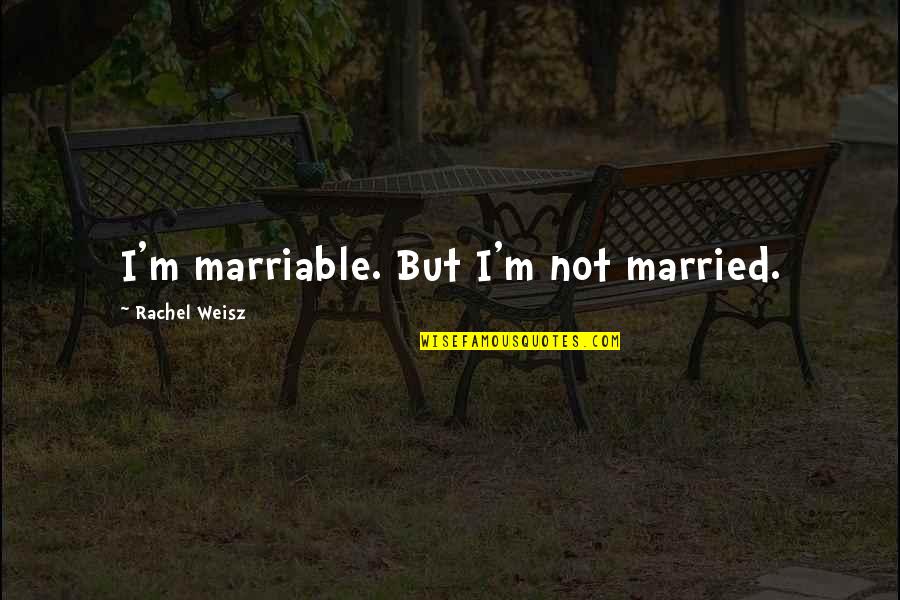 Not Belonging To A Group Quotes By Rachel Weisz: I'm marriable. But I'm not married.
