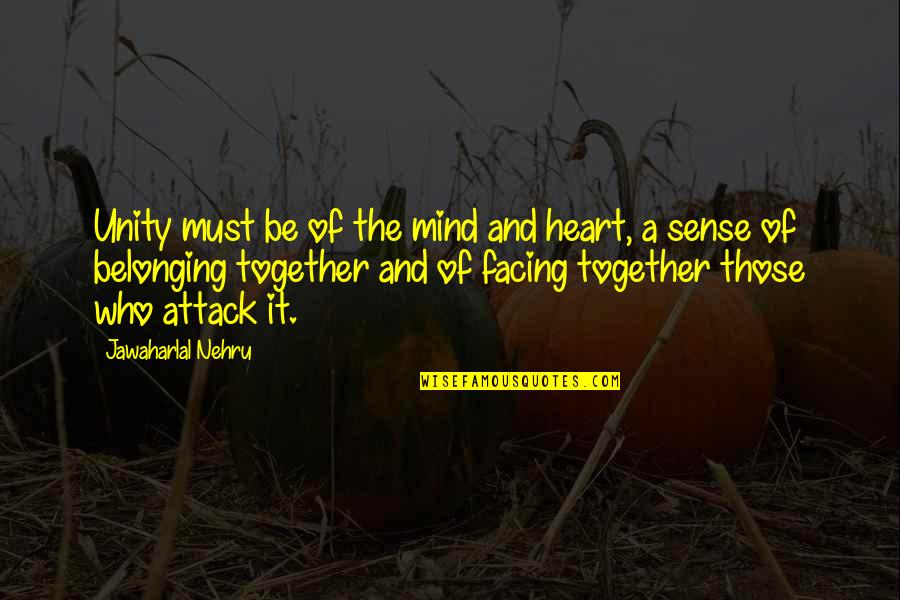 Not Belonging Together Quotes By Jawaharlal Nehru: Unity must be of the mind and heart,