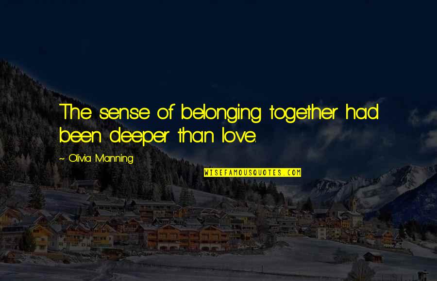 Not Belonging Together Quotes By Olivia Manning: The sense of belonging together had been deeper