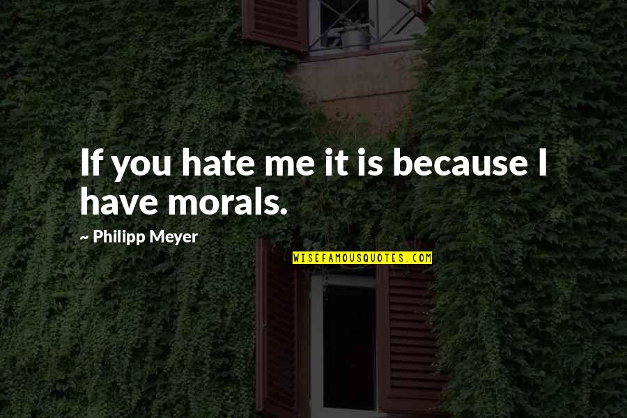 Not Belonging Together Quotes By Philipp Meyer: If you hate me it is because I