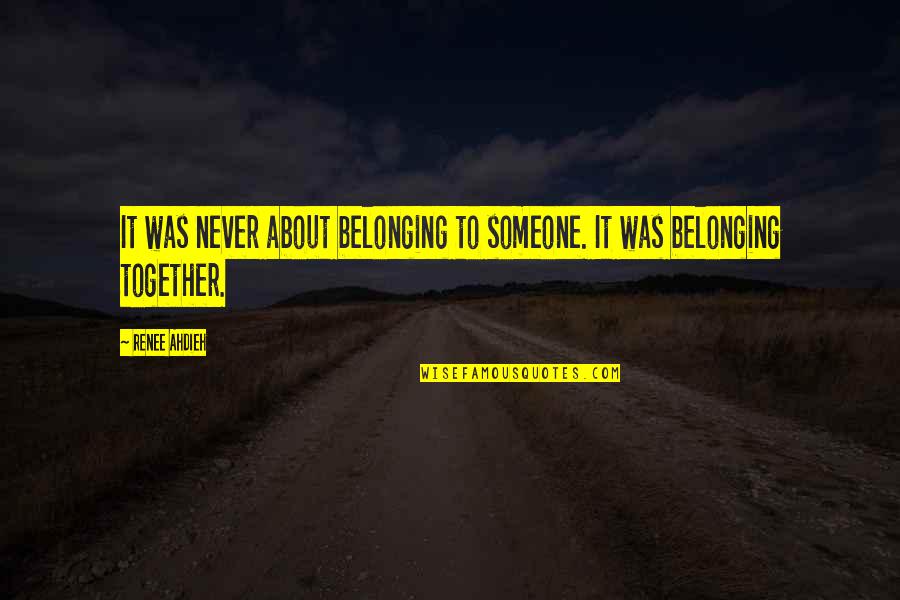 Not Belonging Together Quotes By Renee Ahdieh: It was never about belonging to someone. It