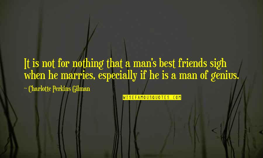 Not Best Friends Quotes By Charlotte Perkins Gilman: It is not for nothing that a man's