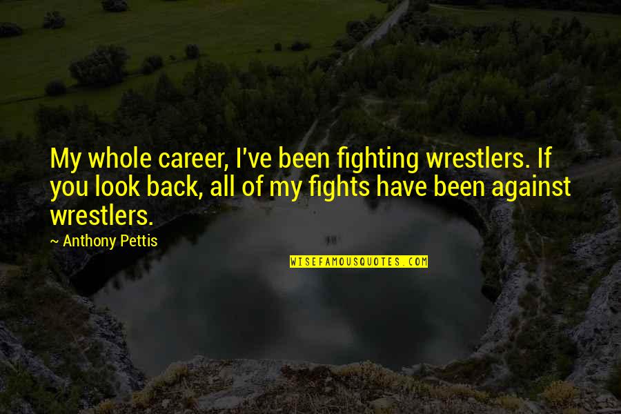 Not Bestfriends Anymore Quotes By Anthony Pettis: My whole career, I've been fighting wrestlers. If