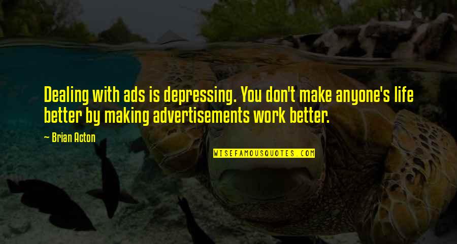 Not Better Than Anyone Quotes By Brian Acton: Dealing with ads is depressing. You don't make