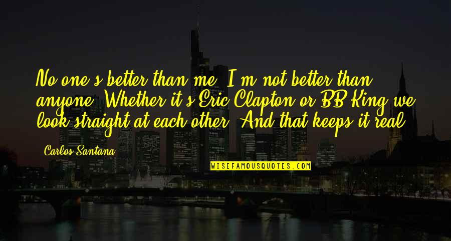 Not Better Than Anyone Quotes By Carlos Santana: No one's better than me. I'm not better