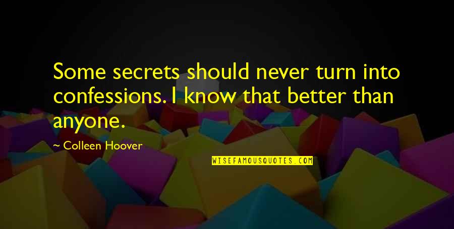 Not Better Than Anyone Quotes By Colleen Hoover: Some secrets should never turn into confessions. I