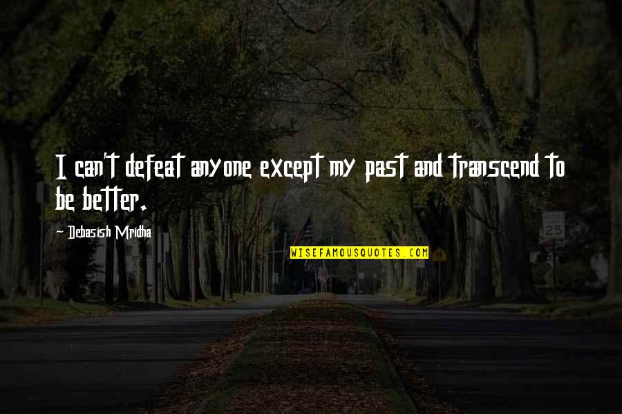 Not Better Than Anyone Quotes By Debasish Mridha: I can't defeat anyone except my past and