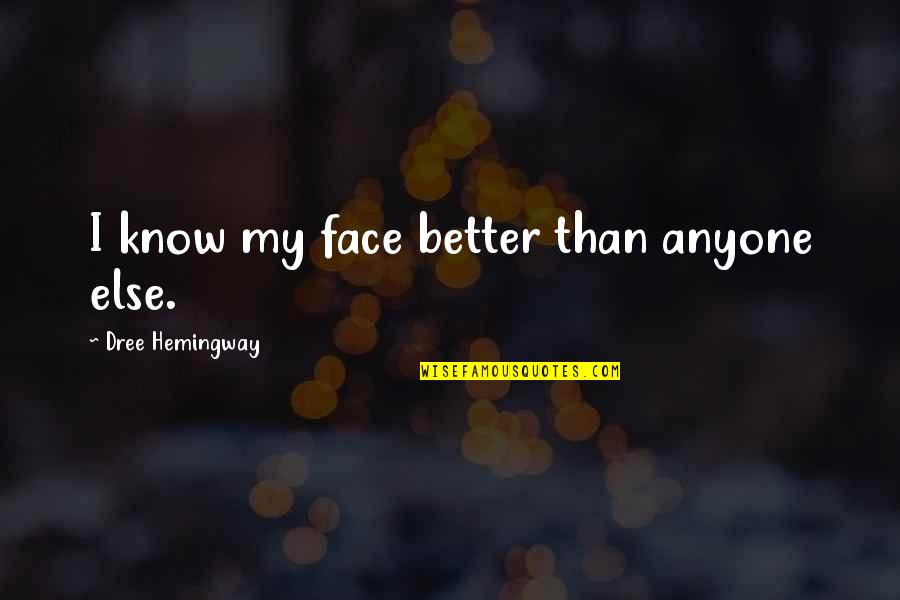 Not Better Than Anyone Quotes By Dree Hemingway: I know my face better than anyone else.