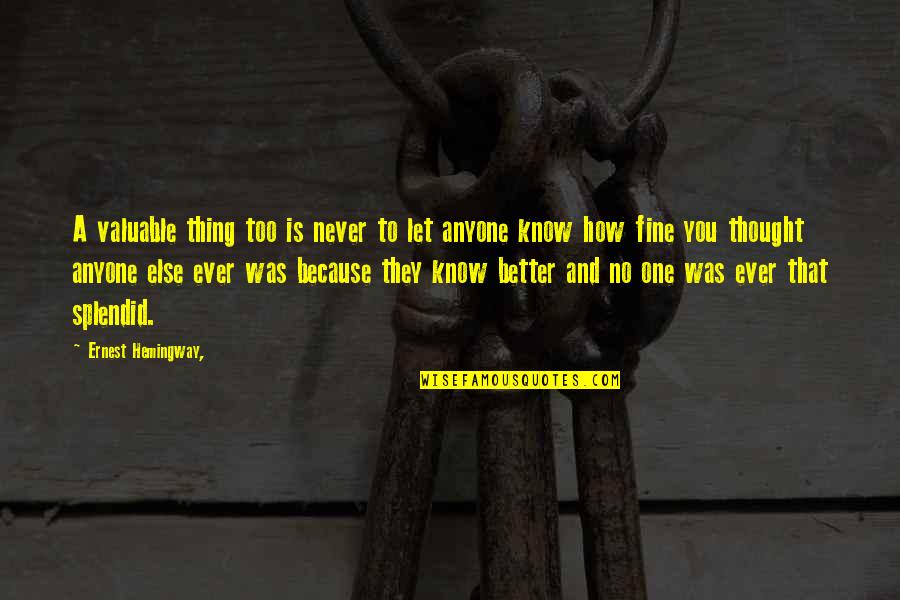 Not Better Than Anyone Quotes By Ernest Hemingway,: A valuable thing too is never to let