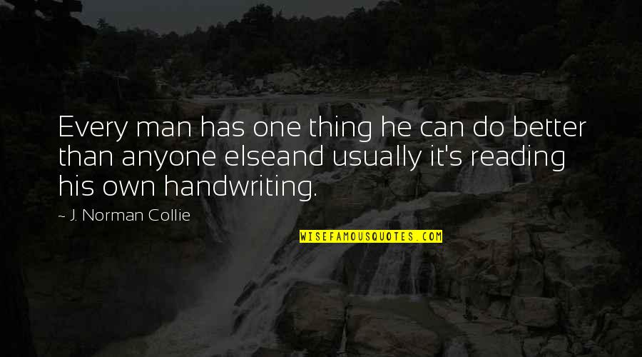 Not Better Than Anyone Quotes By J. Norman Collie: Every man has one thing he can do