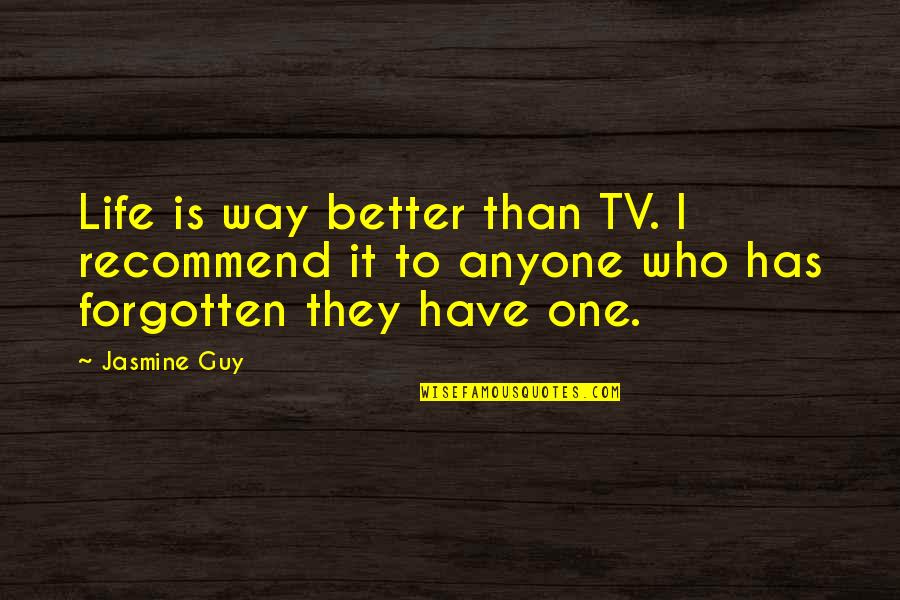 Not Better Than Anyone Quotes By Jasmine Guy: Life is way better than TV. I recommend