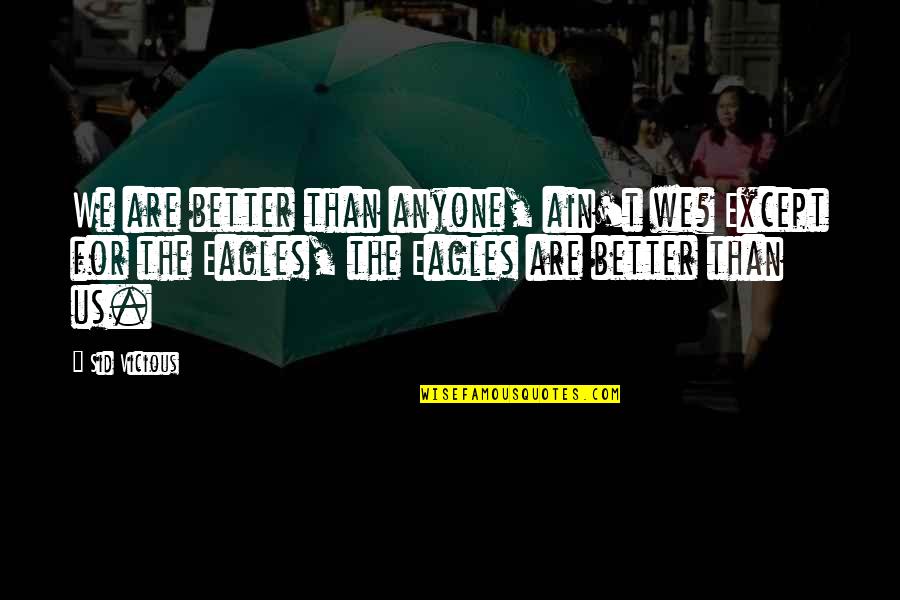 Not Better Than Anyone Quotes By Sid Vicious: We are better than anyone, ain't we? Except