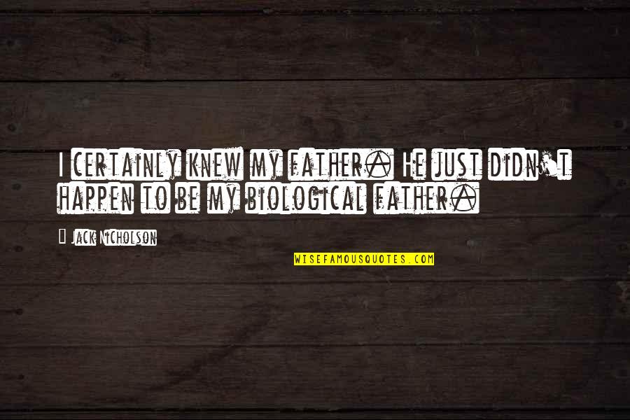 Not Biological Father Quotes By Jack Nicholson: I certainly knew my father. He just didn't
