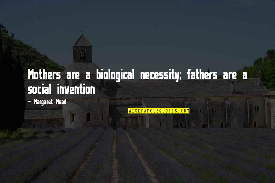Not Biological Father Quotes By Margaret Mead: Mothers are a biological necessity; fathers are a