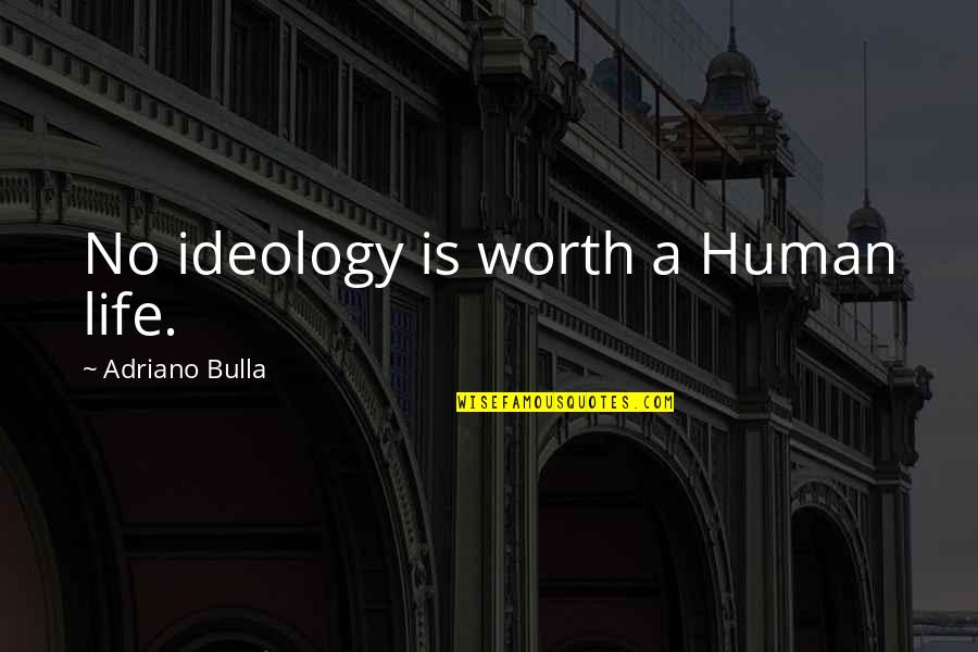 Not Biological Mother Quotes By Adriano Bulla: No ideology is worth a Human life.