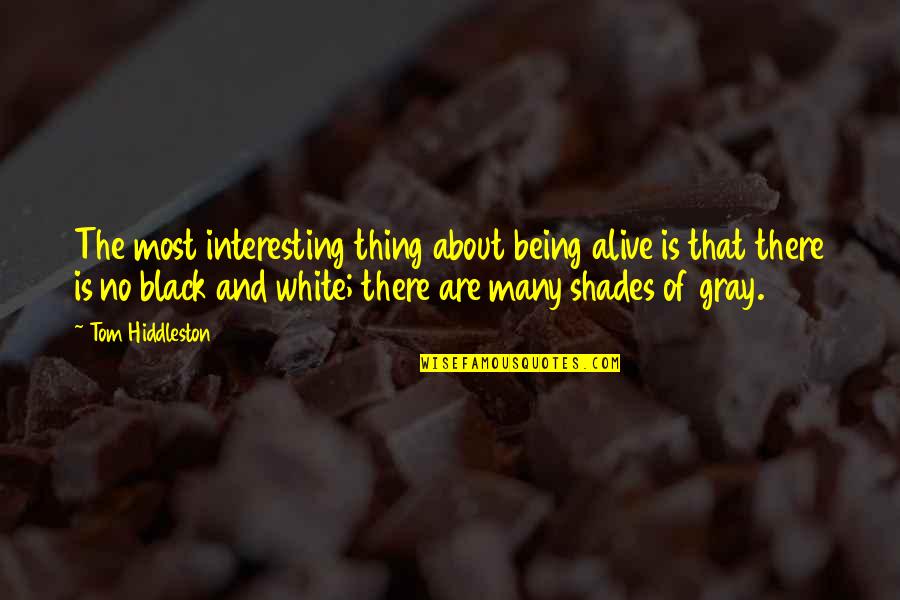 Not Blaming Others For Your Mistakes Quotes By Tom Hiddleston: The most interesting thing about being alive is