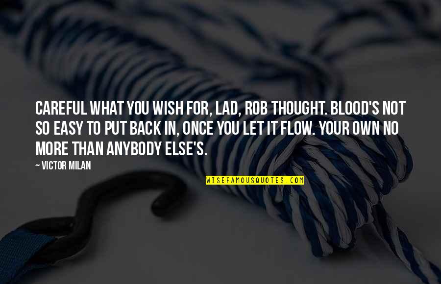 Not Blood Quotes By Victor Milan: Careful what you wish for, lad, Rob thought. Not Blood Quotes By Victor Milan: Careful what you wish for, lad, Rob thought.