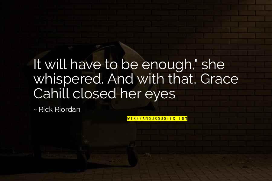 Not Bothering Anymore Quotes By Rick Riordan: It will have to be enough," she whispered.