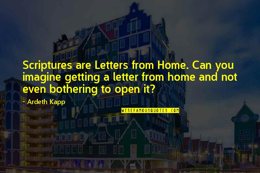 Not Bothering You Quotes By Ardeth Kapp: Scriptures are Letters from Home. Can you imagine